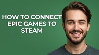 How To Connect Epic Games To Steam - GUIDE!