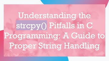 Understanding the strcpy() Pitfalls in C Programming: A Guide to Proper String Handling