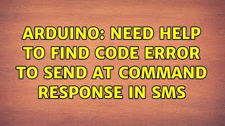 Arduino: Need help to find code error to send AT command response in sms