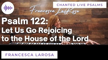 Psalm 122 - Let Us Go Rejoicing to the House of the Lord - Francesca LaRosa (LIVE chanted verses)