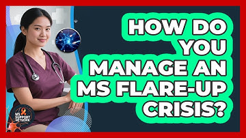 How Do You Manage An MS Flare-up Crisis? - MS Support Network