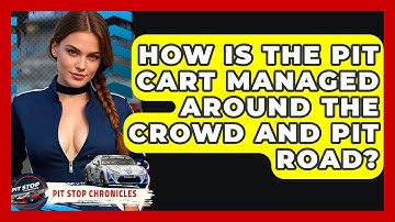 How Is The Pit Cart Managed Around The Crowd And Pit Road? - Pit Stop Chronicles