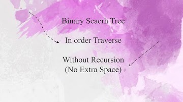 Binary Search Tree Traversal using constant space | without recursion