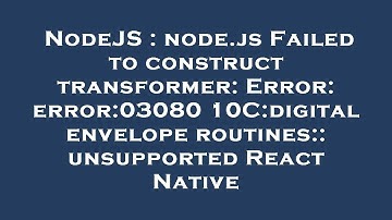 NodeJS : node.js Failed to construct transformer: Error: error:0308010C:digital envelope routines::u
