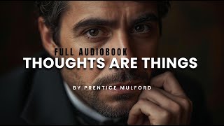 Thoughts Are Things by Prentice Mulford | FULL Audiobook (New Thought Classic)