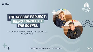 #84: “The Rescue Project: Being Formed by the Gospel," Fr. John Riccardo, Mary Guilfoyle, ACTS XXIX