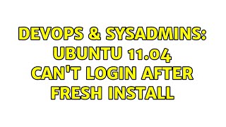 Celebrity DevOps & SysAdmins: Ubuntu 11.04 can't login after fresh install (2 Solutions!!) Profile