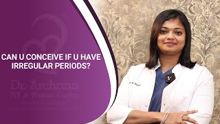 Can U Conceive If U Have Irregular Periods? Dr. Archana S Ayyanathan
