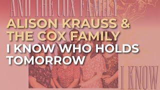 Video thumbnail of "Alison Krauss & The Cox Family - I Know Who Holds Tomorrow (Official Audio)"