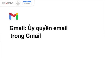 Gmail - Ủy quyền email trong Gmail