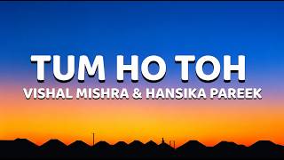 Tum Ho Toh | Vishal Mishra | Hansika Pareek (Lyrics) 