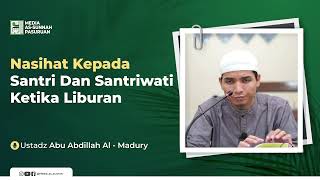NASIHAT KEPADA SANTRI DAN SANTRIWATI KETIKA LIBURAN | Ustadz Abu Abdillah Al - Madury