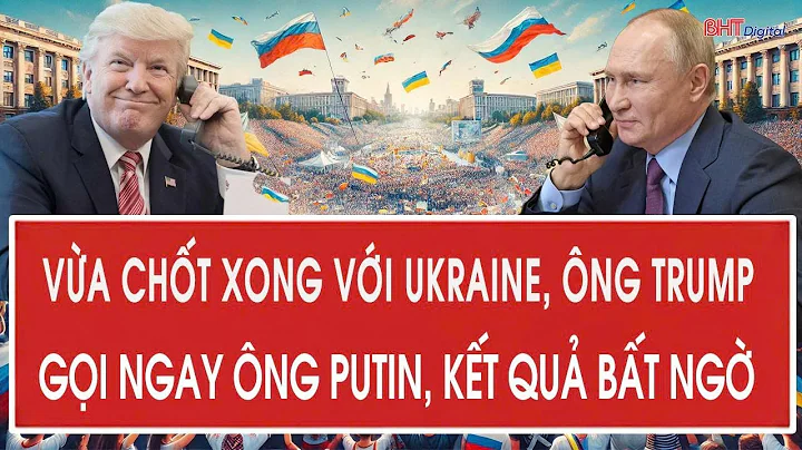 Toàn cảnh thế giới: Vừa chốt xong với Ukraine, ông Trump gọi ngay ông Putin, kết quả bất ngờ