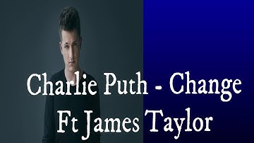 Charlie Puth - Change ( Lyrics ) Ft . James Taylor