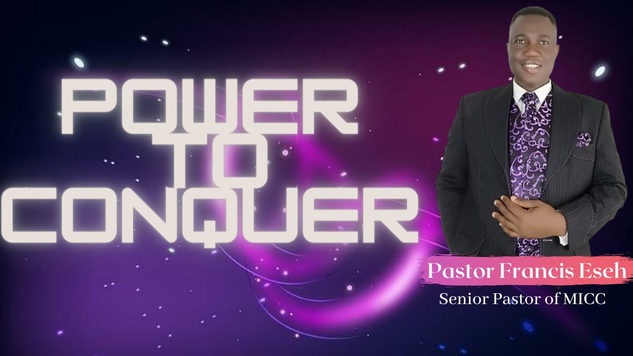 Power to Conquer Part 1 - Pastor Francis Eseh
