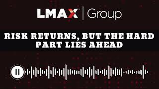 Risk returns, but the hard part lies ahead