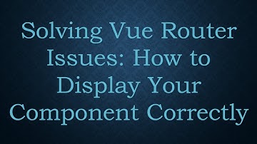 Solving Vue Router Issues: How to Display Your Component Correctly