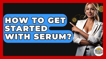 How To Get Started With Serum? - CryptoBasics360.com