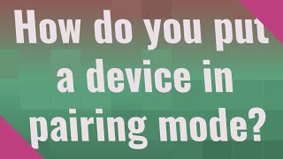 How do you put a device in pairing mode?