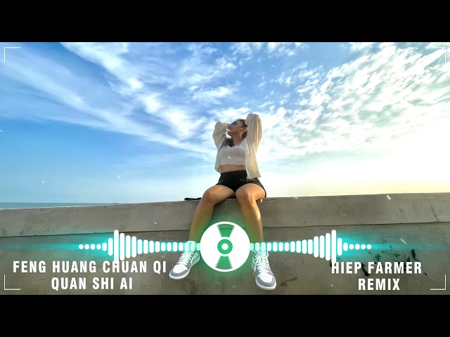 Feng Huang Chuan Qi - Quan Shi Ai || Remix 2022 ( Hiep Farmer ) class=