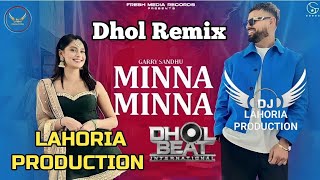 Minna Minna Dhol Remix Garry Sandhu Ft Dj LAHORIA PRODUCTION New Latest Punjabi Song Remix 2023