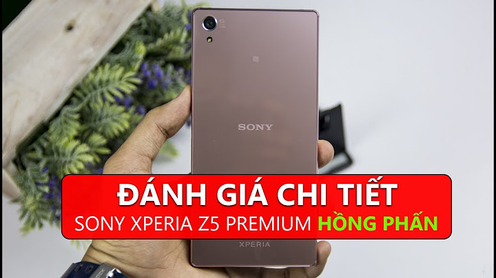 Đánh giá chi tiết sony z5 premium năm 2024