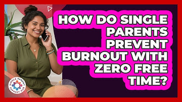 How Do Single Parents Prevent Burnout With Zero Free Time? - Single Parent Support Hub