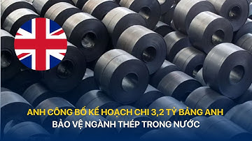 [TÀI CHÍNH KINH DOANH] ANH CÔNG BỐ KẾ HOẠCH CHI 3,2 TỶ BẢNG ANH BẢO VỆ NGÀNH THÉP TRONG NƯỚC