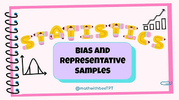 Statistics - Bias and Representative Samples Notes and Examples