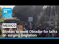 Blinken to meet Mexico&#39;s Obrador for talks as migration surges at US border • FRANCE 24 English