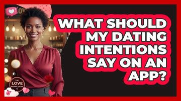 What Should My Dating Intentions Say On An App?