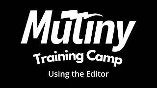 Mutiny Training Camp: Using the Editor