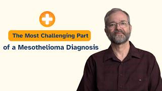 The Most Challenging Part of a Mesothelioma Diagnosis