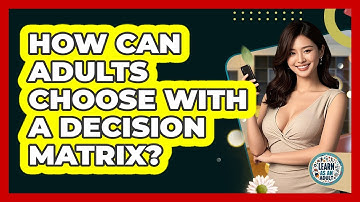 How Can Adults Choose With A Decision Matrix? - Learn As An Adult