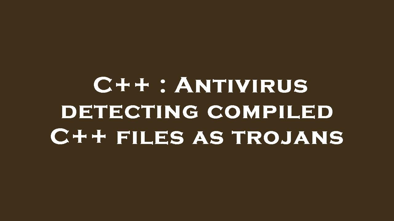 C++ : Antivirus detecting compiled C++ files as trojans - YouTube
