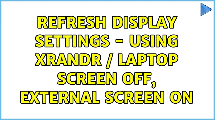 Ubuntu: Refresh display settings - using xrandr / Laptop screen off, external screen on