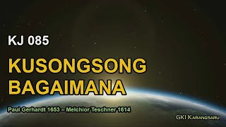 KJ 85 Kusongsong Bagaimana Wie sen soll ich dich empfangen