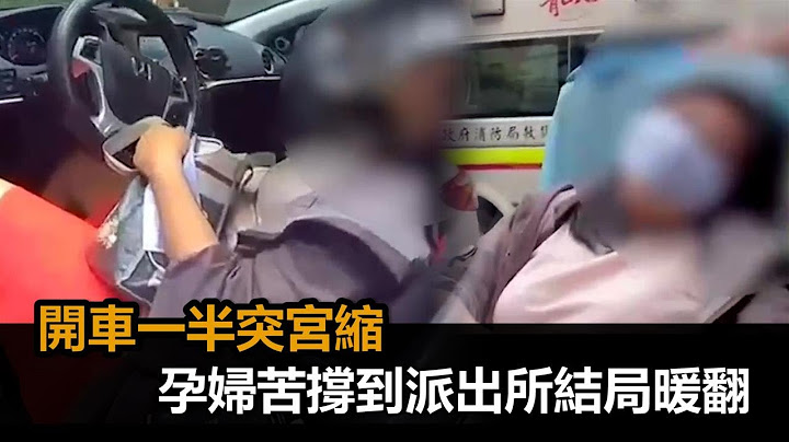 開車一半突宮縮！40歲高齡孕婦苦撐到派出所　警見狀救援送醫暖翻－全民話燒 - 天天要聞