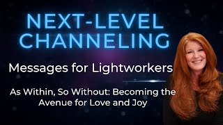 MESSAGES FOR LIGHTWORKERS: As Within, So Without: Becoming the Avenue for Love and Joy