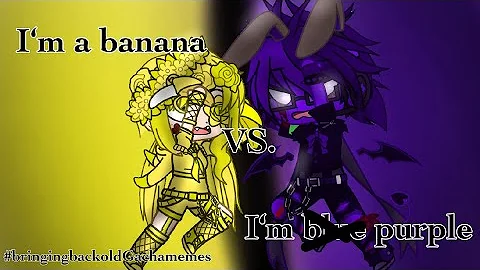 I‘m a banana vs. I‘m blu- PURPLE! [Meme, Gacha Club] | bringing back old Gacha