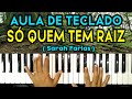 AULA DE TECLADO SÓ QUEM TEM RAIZ - (Sarah Farias) - VIDEO AULA  COMPLETA