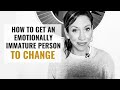This Is How To Get An Emotionally Immature Person To Change