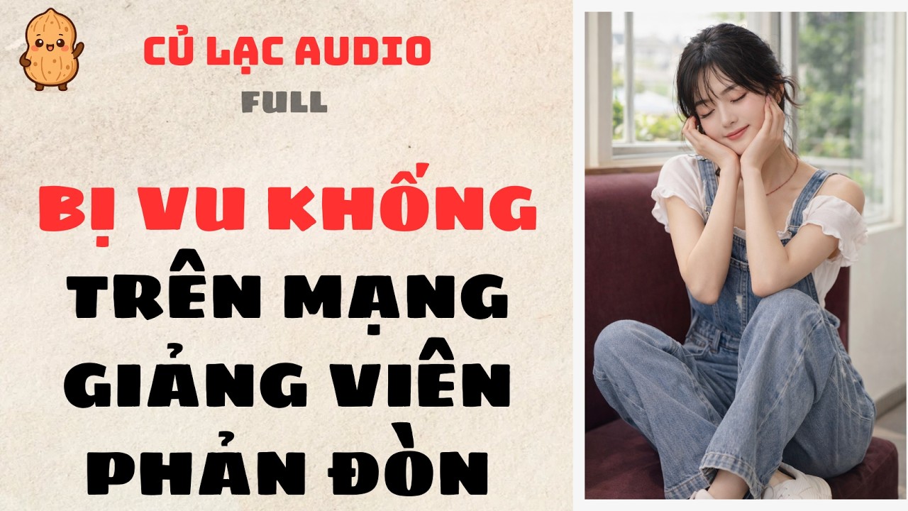 #180 BỊ VU KHỐNG TRÊN MẠNG GIẢNG VIÊN PHẢN ĐÒN | AUDIO FULL #truyenaudio #audio