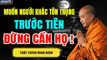 Nếu muốn người khác tôn trọng, trước tiên đừng quá cần họ | THẦY THÍCH MINH NIỆM