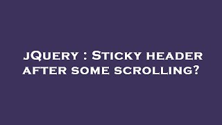 jQuery : Sticky header after some scrolling?