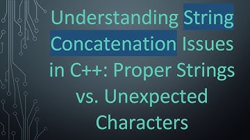 Understanding String Concatenation Issues in C++: Proper Strings vs. Unexpected Characters