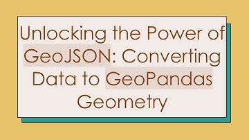 Unlocking the Power of GeoJSON: Converting Data to GeoPandas Geometry