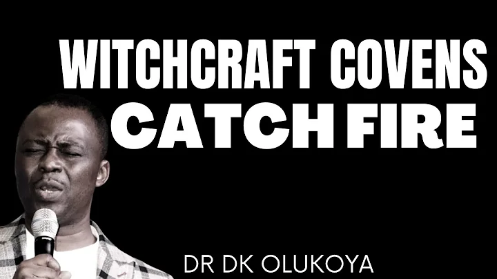 WITCHCRAFT COVENS CATCH FIRE - DR D.K OLUKOYA