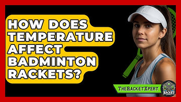 How Does Temperature Affect Badminton Rackets? - The Racket Xpert