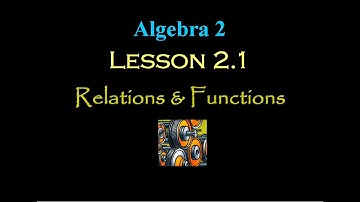 Alg 2: Lesson 2.1: Relations and Functions